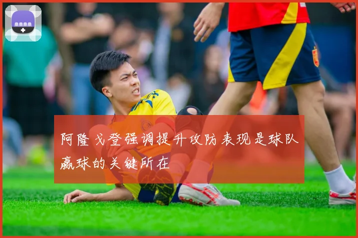 阿隆戈登强调提升攻防表现是球队赢球的关键所在