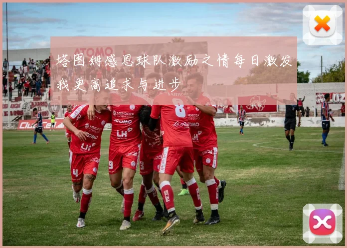 塔图姆感恩球队激励之情每日激发我更高追求与进步